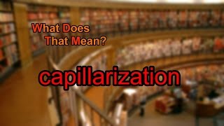 What does capillarization mean [upl. by Kinimod]