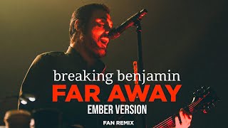 Breaking Benjamin  Far Away Ember Version Unofficial Remix 2023 [upl. by Margarethe]