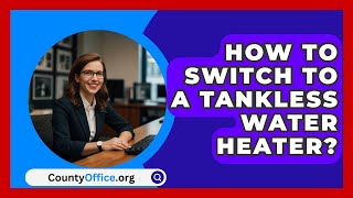 How To Switch To A Tankless Water Heater  CountyOfficeorg [upl. by Enimrac]