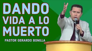 Dando Vida a Lo Que Esta Muerto  Pastor Gerardo Bonilla [upl. by Helsa]