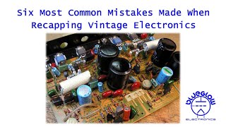 Six Common Mistakes Made When Recapping Vintage Electronics [upl. by Notnilc]