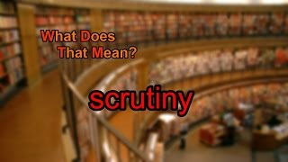 What does scrutiny mean [upl. by Edholm]