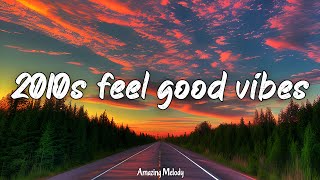 2010s feel good vibes nostalgia playlist 2010s throwback mix [upl. by Blain]