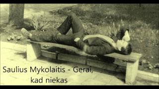 Saulius Mykolaitis  Gerai kad niekas [upl. by Cailly]