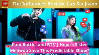 The Influencer Review Can Sia Jiwoo Pani Bottle and BTS’ JHope’s Sister Mejiwoo Save This Predi [upl. by Brandes]