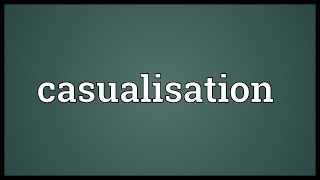 Casualisation Meaning [upl. by Aicnorev]