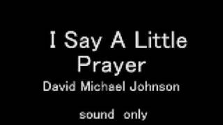 I Say A Little Prayer David Michael Johnson [upl. by Nuhsar]