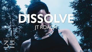 JT Roach  Dissolve Lyrics [upl. by Lyckman857]