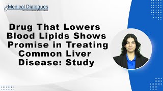 Drug That Lowers Blood Lipids Shows Promise in Treating Common Liver Disease Study [upl. by Rebmik]