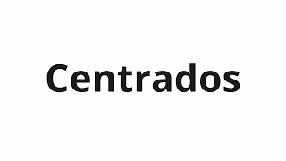 How to pronounce Centrados [upl. by Asilav528]