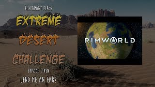 RimWorld  EP 7  Lend me an Ear  Extreme Desert Challenge [upl. by Saitam343]