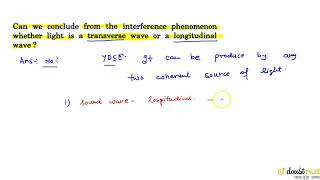 Can we conclude from the interference phenomenon whether light is a transverse wave or a longitu [upl. by Johns535]