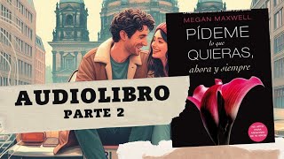 Pídeme lo que Quieras Ahora y Siempre de Megan Maxwell Parte 2 AUDIOLIBRO [upl. by Elianora]