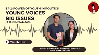 Youth Power in Politics Chat with Sudhanshu Kaushik YIF Founder  Young Voices Big Issues [upl. by Nonnaer]