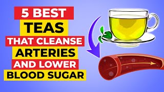 5 Best Teas That Cleanse Arteries And Lower Blood Sugar [upl. by Nerraf]