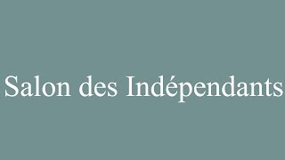 How to Pronounce Salon des Indépendants Correctly in French [upl. by Arela]