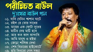 পরীক্ষিত বালা দুঃখের বাউল গান  Porikhit Bala Sad Song  Bengali Folk Song  Baul Duniya [upl. by Oremor834]