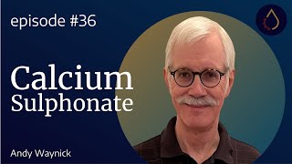 Episode 036  Calcium Sulphonates with Andy Waynick [upl. by Elma]