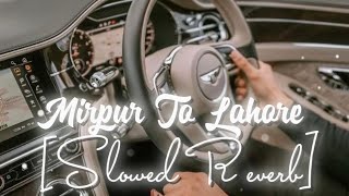 Mirpur To Lahore  Slowed Reverb  Malik Tayyab  Dervish Rap Song  1040 HD [upl. by Eelyk]