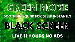 Soothing Green Noise Sound For Sleep Instantly  Black Screen  Sound In 11 Hours No ADS [upl. by Hammock]