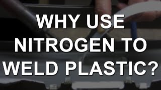 Why Use Nitrogen to Weld Plastic [upl. by Henn]