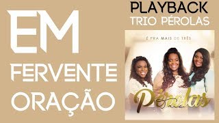 Em Fervente Oração  PLAYBACK  Trio Pérolas [upl. by Derna899]