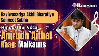 Raga Malkauns by Anirudh Aithal II Vocal Recital II Raviwasariya Akhil Bharatiya Sangeet Sabha [upl. by Trawets]