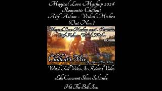 Magical Love Mashup 2024  Official Dj Mush   Romantic Chillout  Atif Aslam love lofi chillout [upl. by Christina]