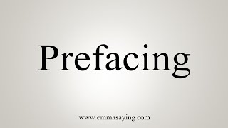 How To Say Prefacing [upl. by Charis988]