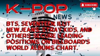 BTS Seventeen ILLIT NewJeans Stray Kids and more top Billboards World Albums chart [upl. by Hernando39]