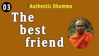 03 The Best Friend  Authentic Dhamma  Bopitiye Sadaham Pasala [upl. by Abbi]