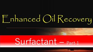 4 Enhanced Oil Recovery  Surfactant Flooding  Part1 [upl. by Hillari349]