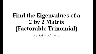 Find the Eigenvalues of a 2 by 2 Matrix Factorable Trinomial [upl. by Eleik]