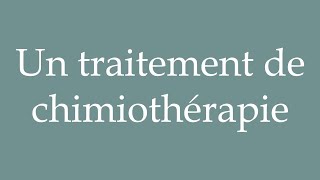 How to Pronounce Un traitement de chimiothérapie A chemotherapy treatment in French [upl. by Ern30]