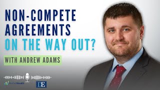 NonCompete Agreements after the FTC Rule  What’s changed What’s the same with Andrew Adams [upl. by Lemuela]