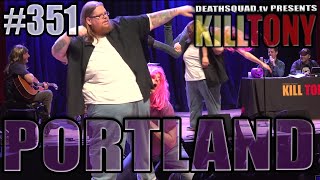 KILL TONY 351  PORTLAND [upl. by Einattirb790]