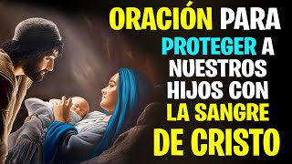 ORACIÓN para PROTEGER a NUESTROS HIJOS con LA SANGRE DE CRISTO  La Sagrada Palabra [upl. by Imnubulo201]