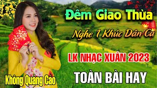 Đêm Giao Thừa Nghe Một Khúc Dân Ca  LK Nhạc Xuân 2023 Phối Mới Cực Hay Nhạc Tết Thịnh Hành 2023 [upl. by Eissoj797]