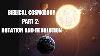 Part 2 Biblical Cosmology Rotation and Revolution [upl. by Celestina]