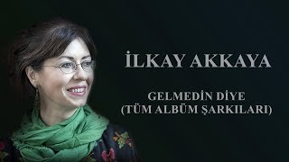 İlkay Akkaya  Gelmedin Diye Tüm Albüm [upl. by Lleder]