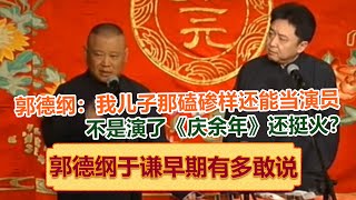 郭德纲：我儿子那磕碜样还能当演员？于谦：不是演了《庆余年》还挺火？郭德纲：又不是主角！德云社相声大全 郭德纲 于谦 岳云鹏 孙越 高峰 助眠相声 [upl. by Giuseppe]