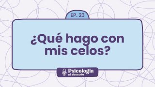 Celos en tu pareja cómo gestionarlos sanamente  Psicología al Desnudo  T1 E23 [upl. by Ker276]