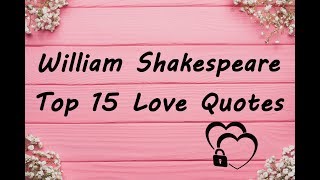 William Shakespeare Top 15 Love Quotes [upl. by Nwahsed]