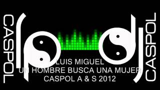 LUIS MIGUEL UN HOMBRE BUSCA UNA MUJER DJ CASPOL SEPTIEMBRE 2012 [upl. by Studnia181]