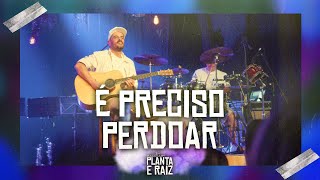 É Preciso Perdoar  Acústico Planta amp Raiz 2022  Ao Vivo em SP [upl. by Izy]