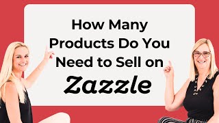 How Many Products Do You Need to Sell on Zazzle from Zazzle Expansion Experts Jen and Elke Clarke [upl. by Utas]