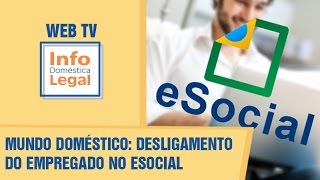 Mundo Doméstico Desligamento do empregado doméstico no eSocial  INFO Doméstica Legal [upl. by Enutrof739]