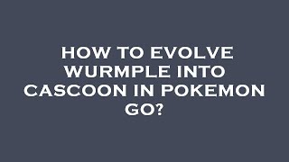 How to evolve wurmple into cascoon in pokemon go [upl. by Vena676]