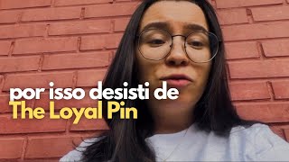 THE LOYAL PIN Porque parei com os reactsPior Girls love [upl. by Hanimay]