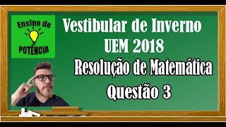 Questão 3  Resolução Matemática  Vestibular de Inverno UEM 2018 [upl. by Witt39]